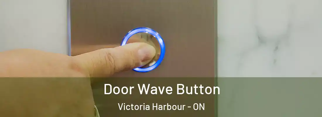  Door Wave Button Victoria Harbour - ON