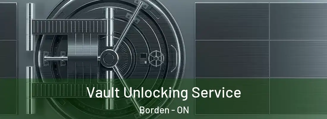  Vault Unlocking Service Borden - ON