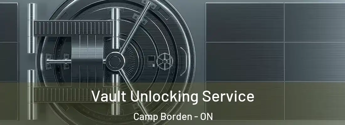  Vault Unlocking Service Camp Borden - ON