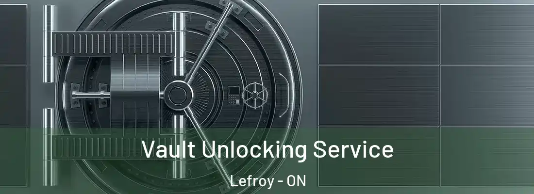  Vault Unlocking Service Lefroy - ON